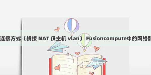 虚拟机三种网络连接方式（桥接 NAT 仅主机 vlan） Fusioncompute中的网络配置（OVS DVS)