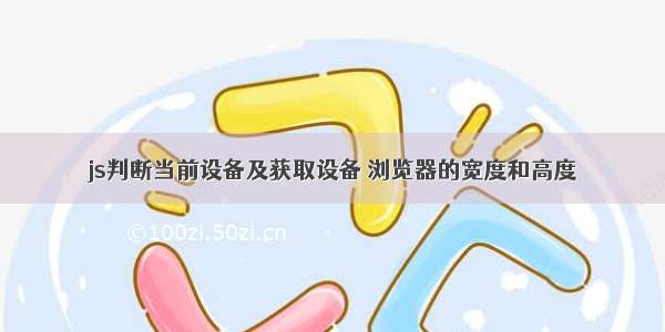 js判断当前设备及获取设备 浏览器的宽度和高度