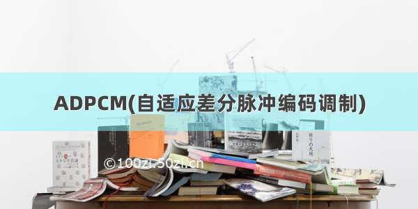 ADPCM(自适应差分脉冲编码调制)