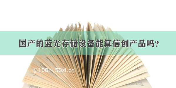 国产的蓝光存储设备能算信创产品吗？