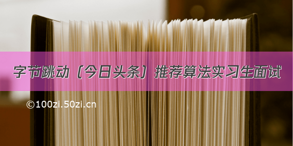 字节跳动（今日头条）推荐算法实习生面试