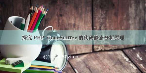 探究 PHP_CodeSniffer 的代码静态分析原理