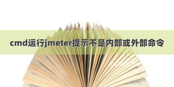 cmd运行jmeter提示不是内部或外部命令