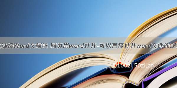 在HTML中可以链接Word文档吗 网页用word打开-可以直接打开word文件的超链接在网页中