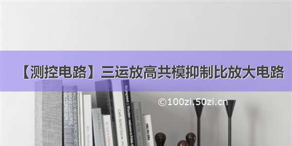 【测控电路】三运放高共模抑制比放大电路