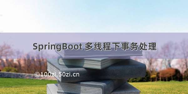 SpringBoot 多线程下事务处理