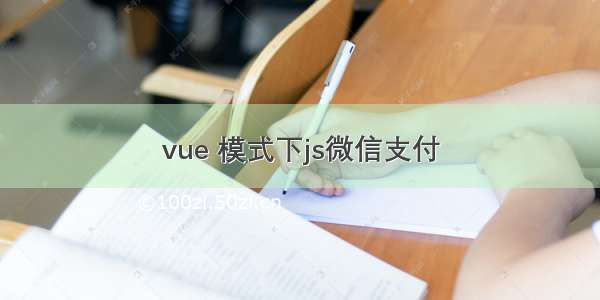 vue 模式下js微信支付