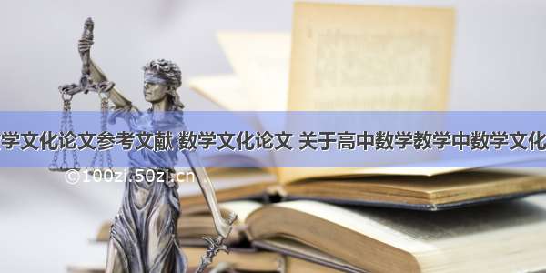 计算机与数学文化论文参考文献 数学文化论文 关于高中数学教学中数学文化相关参考文