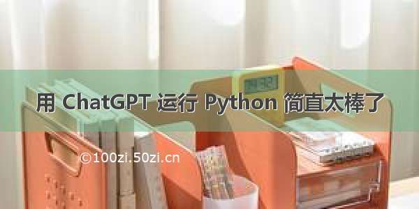 用 ChatGPT 运行 Python 简直太棒了