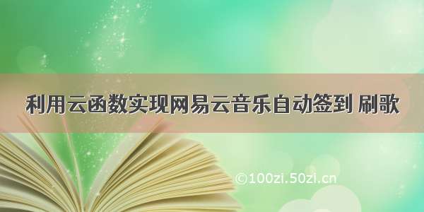 利用云函数实现网易云音乐自动签到 刷歌