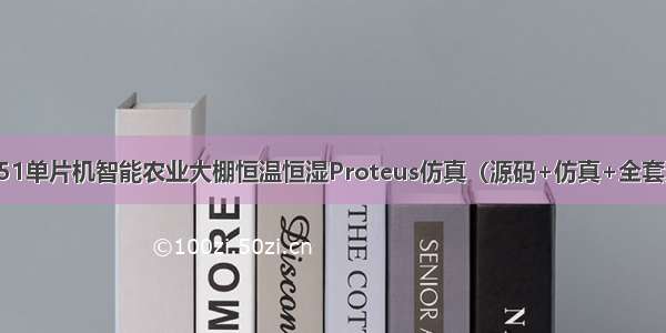 基于51单片机智能农业大棚恒温恒湿Proteus仿真（源码+仿真+全套资料）