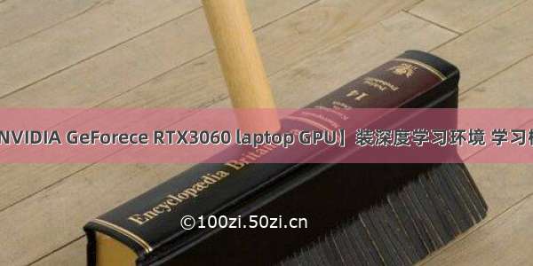 英伟达显卡【NVIDIA GeForece RTX3060 laptop GPU】装深度学习环境 学习框架为Pytorch