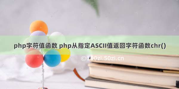 php字符值函数 php从指定ASCII值返回字符函数chr()