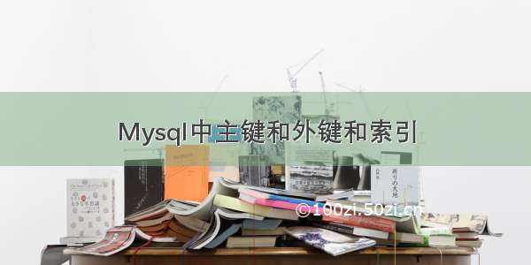 Mysql中主键和外键和索引