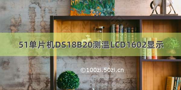 51单片机DS18B20测温LCD1602显示