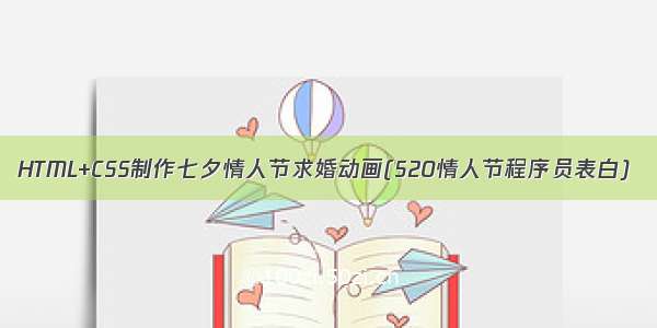 HTML+CSS制作七夕情人节求婚动画(520情人节程序员表白)