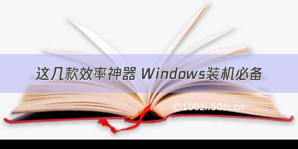 这几款效率神器 Windows装机必备