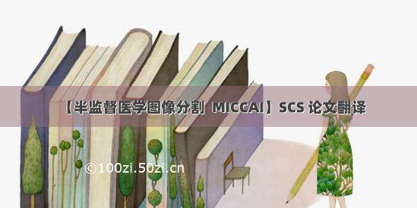 【半监督医学图像分割  MICCAI】SCS 论文翻译