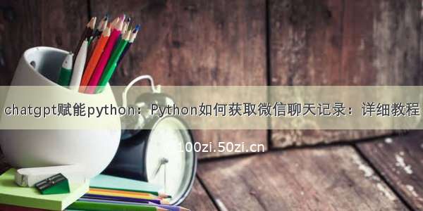 chatgpt赋能python：Python如何获取微信聊天记录：详细教程