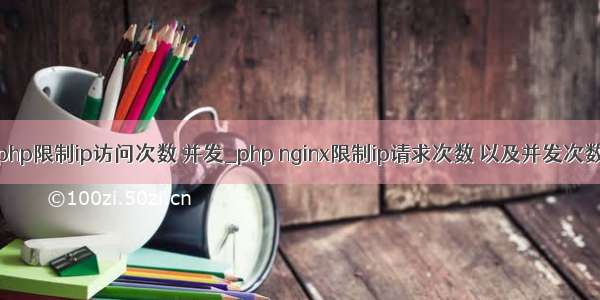 php限制ip访问次数 并发_php nginx限制ip请求次数 以及并发次数