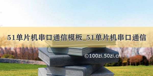 51单片机串口通信模板_51单片机串口通信