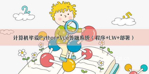 计算机毕设Python+Vue答题系统（程序+LW+部署）