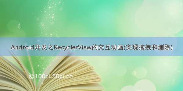 Android开发之RecyclerView的交互动画(实现拖拽和删除)