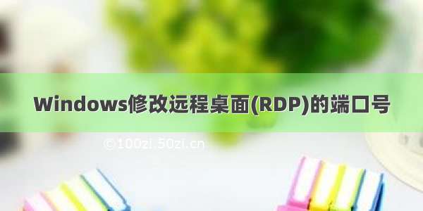 Windows修改远程桌面(RDP)的端口号