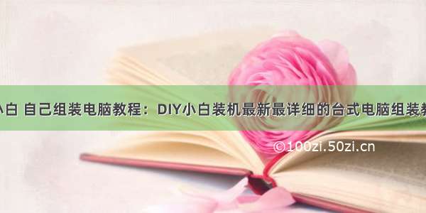 计算机组装小白 自己组装电脑教程：DIY小白装机最新最详细的台式电脑组装教程图解(4)...