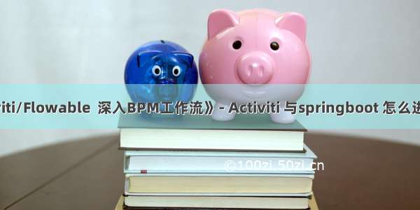 《Activiti/Flowable  深入BPM工作流》- Activiti 与springboot 怎么进行整合？