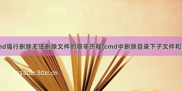 Win10使用cmd强行删除无法删除文件的艰辛历程[cmd中删除目录下子文件和子文件夹+修复