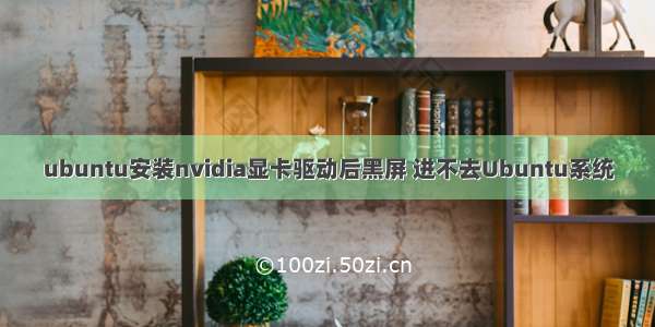 ubuntu安装nvidia显卡驱动后黑屏 进不去Ubuntu系统