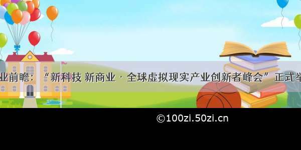 VR行业前瞻：“新科技 新商业·全球虚拟现实产业创新者峰会”正式举办...