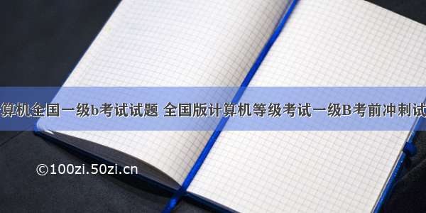 计算机全国一级b考试试题 全国版计算机等级考试一级B考前冲刺试题