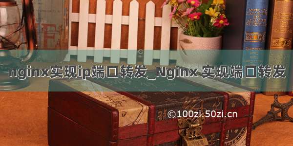 nginx实现ip端口转发_Nginx 实现端口转发