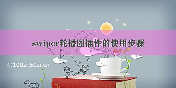 swiper轮播图插件的使用步骤