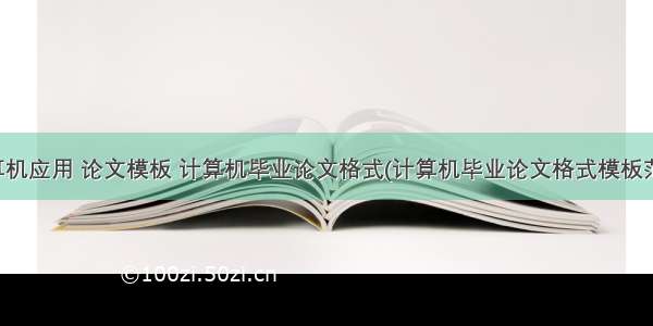 计算机应用 论文模板 计算机毕业论文格式(计算机毕业论文格式模板范文)