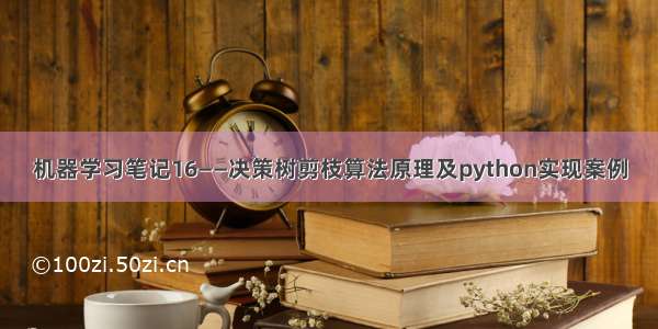 机器学习笔记16——决策树剪枝算法原理及python实现案例