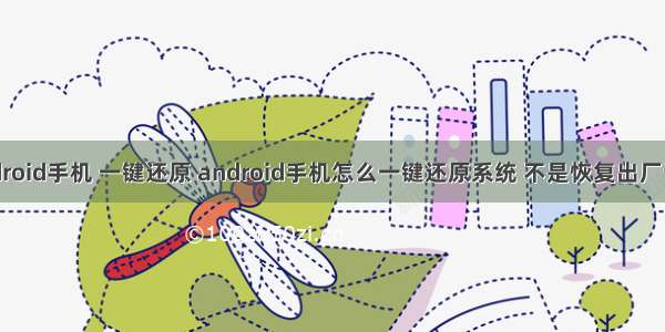 android手机 一键还原 android手机怎么一键还原系统 不是恢复出厂设置