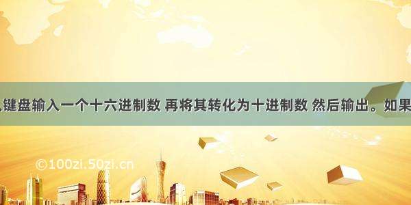 Java实现从键盘输入一个十六进制数 再将其转化为十进制数 然后输出。如果输入的不是