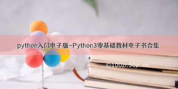 python入门电子版-Python3零基础教材电子书合集
