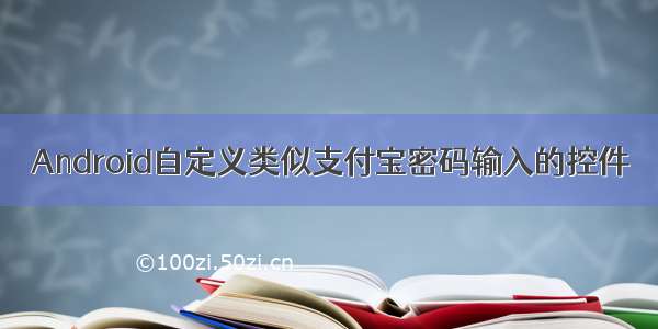 Android自定义类似支付宝密码输入的控件