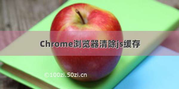 Chrome浏览器清除js缓存