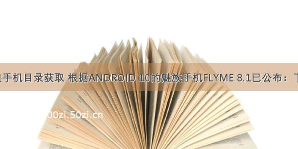 android魅族手机目录获取 根据ANDROID 10的魅族手机FLYME 8.1已公布：下列是达标机