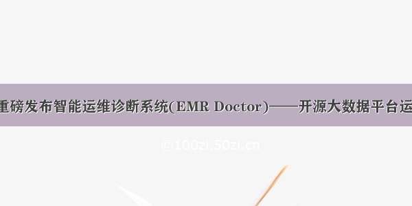 EMR 重磅发布智能运维诊断系统(EMR Doctor)——开源大数据平台运维利器