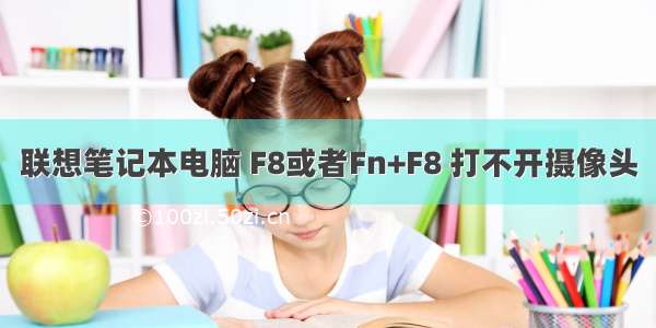 联想笔记本电脑 F8或者Fn+F8 打不开摄像头