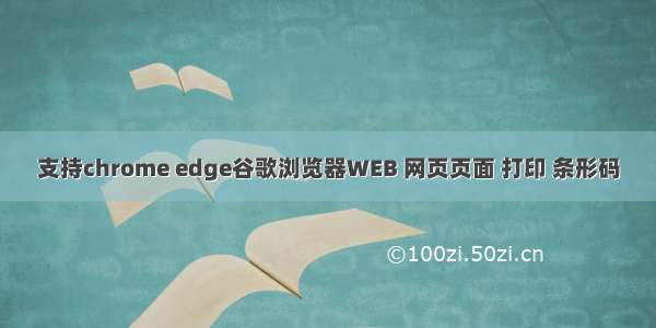 支持chrome edge谷歌浏览器WEB 网页页面 打印 条形码