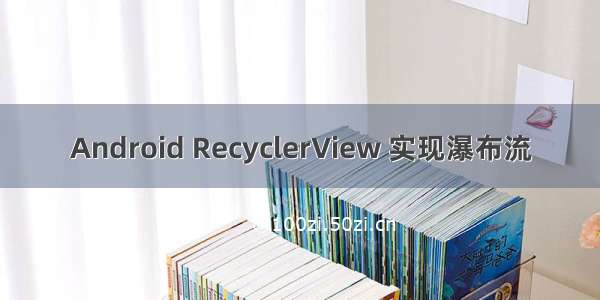 Android RecyclerView 实现瀑布流