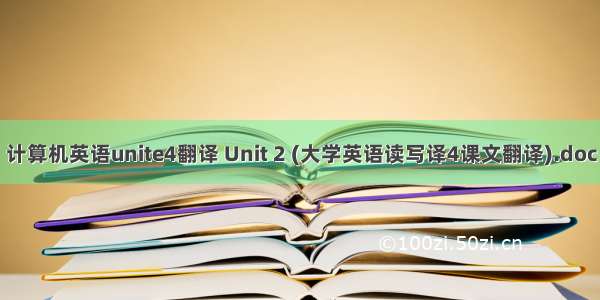 计算机英语unite4翻译 Unit 2 (大学英语读写译4课文翻译).doc