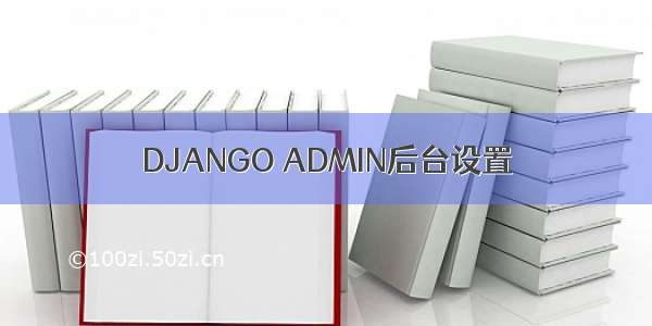 DJANGO ADMIN后台设置